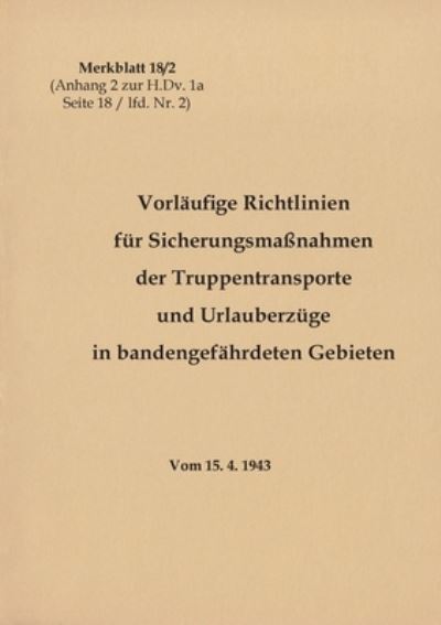 Cover for Merkblatt 18/2 Vorlaufige Richtlinien fur Sicherungsmassnahmen der Truppentransporte und Urlauberzuge in bandengefahrdeten Gebieten: 1943 - Neuauflage 2020 (Paperback Book) (2020)