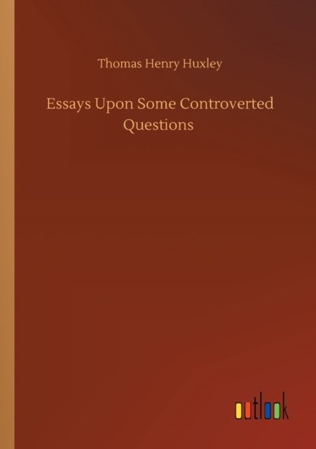 Cover for Thomas Henry Huxley · Essays Upon Some Controverted Questions (Taschenbuch) (2020)