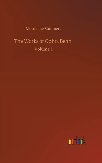 Cover for Montague Summers · The Works of Ophra Behn: Volume 1 (Innbunden bok) (2020)