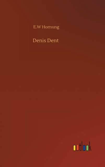 Cover for E W Hornung · Denis Dent (Hardcover Book) (2020)