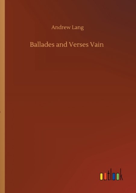 Ballades and Verses Vain - Andrew Lang - Books - Outlook Verlag - 9783752409420 - August 4, 2020