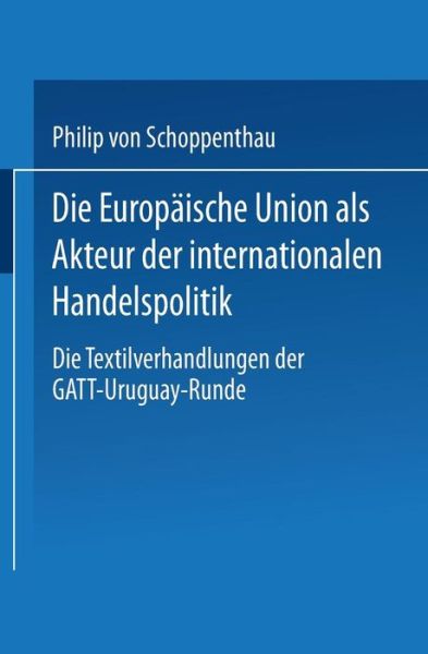 Cover for Philip Schoppenthau · Die Europaische Union ALS Akteur Der Internationalen Handelspolitik: Die Textilverhandlungen Der Gatt-Uruguay-Runde (Paperback Book) [1999 edition] (1999)