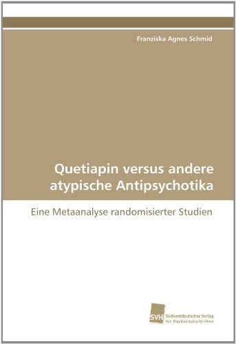 Cover for Franziska Agnes Schmid · Quetiapin Versus Andere Atypische Antipsychotika: Eine Metaanalyse Randomisierter Studien (Paperback Book) [German edition] (2010)