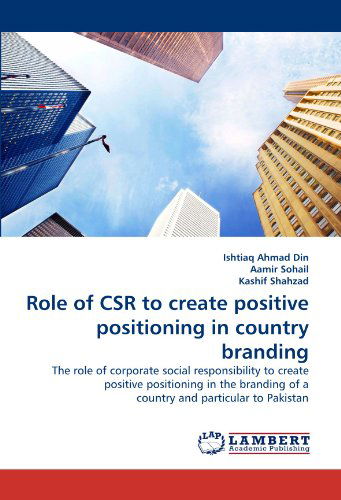 Cover for Kashif Shahzad · Role of Csr to Create Positive Positioning in Country Branding: the Role of Corporate Social Responsibility to Create Positive Positioning in the Branding of a Country and Particular to Pakistan (Paperback Book) (2010)