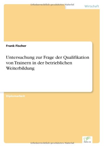 Cover for Fischer, Frank (Rutgers University) · Untersuchung zur Frage der Qualifikation von Trainern in der betrieblichen Weiterbildung (Paperback Book) [German edition] (2000)