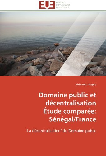 Cover for Abibatou Yague · Domaine Public et Décentralisation  Étude Comparée: Sénégal / France: &quot;La Décentralisation&quot; Du Domaine Public (Pocketbok) [French edition] (2018)