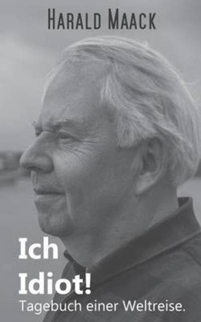 Cover for Maack · Ich Idiot! Tagebuch einer Weltrei (Book) (2016)