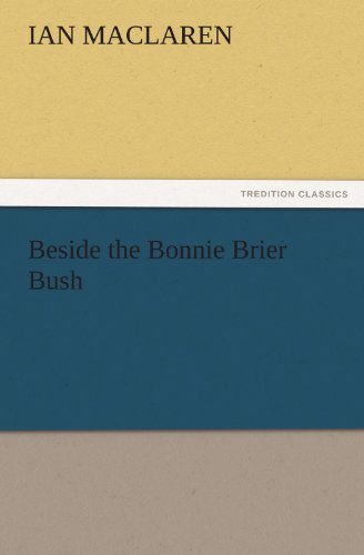 Beside the Bonnie Brier Bush (Tredition Classics) - Ian Maclaren - Kirjat - tredition - 9783842429420 - torstai 3. marraskuuta 2011