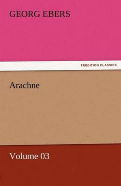 Cover for Georg Ebers · Arachne  -  Volume 03 (Tredition Classics) (Taschenbuch) (2011)