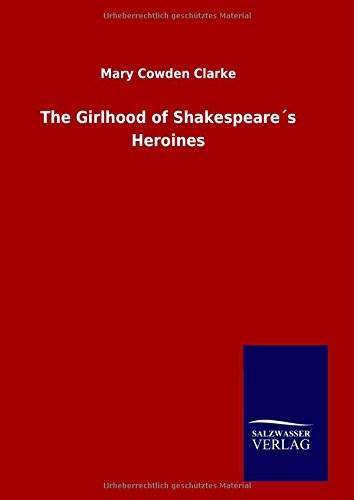 The Girlhood of Shakespeare's Heroines - Mary Cowden Clarke - Książki - Salzwasser-Verlag GmbH - 9783846096420 - 10 listopada 2014