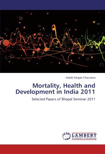Cover for Aalok Ranjan Chaurasia · Mortality, Health and Development in India 2011: Selected Papers of Bhopal Seminar 2011 (Pocketbok) (2012)