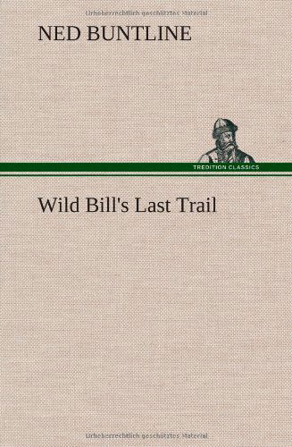 Wild Bill's Last Trail - Ned Buntline - Bøger - TREDITION CLASSICS - 9783849194420 - 15. januar 2013