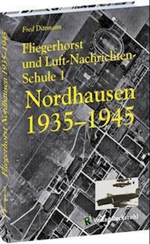 Cover for Fred Dittmann · Fliegerhorst und Luft-Nachrichten-Schule 1 Nordhausen 1935 -1945 (Gebundenes Buch) (2006)