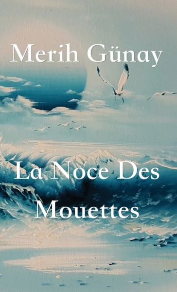 Cover for Merih Gunay · La Noce Des Mouettes (Hardcover Book) (2020)