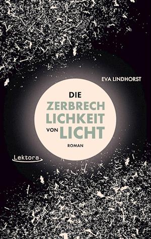 Cover for Eva Lindhorst · Die Zerbrechlichkeit von Licht (Book) (2023)