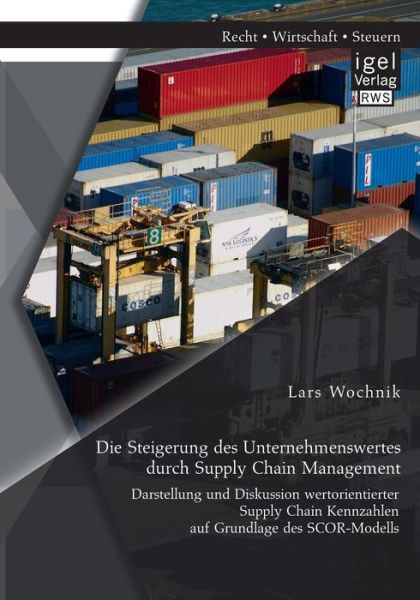 Cover for Lars Wochnik · Die Steigerung Des Unternehmenswertes Durch Supply Chain Management: Darstellung Und Diskussion Wertorientierter Supply Chain Kennzahlen Auf Grundlage Des Scor-modells (Paperback Book) [German edition] (2015)