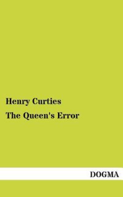 The Queen's Error - Henry Curties - Books - DOGMA - 9783955079420 - January 6, 2013