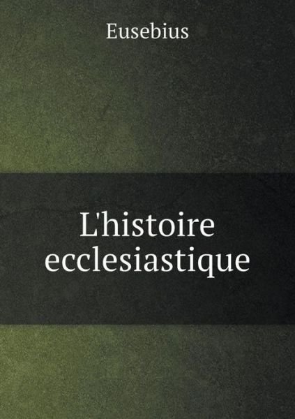 Cover for Eusebius · L'histoire Ecclesiastique (Taschenbuch) [French edition] (2015)