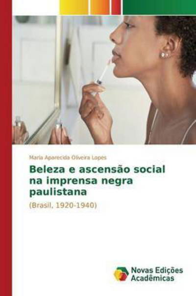 Cover for Lopes Maria Aparecida Oliveira · Beleza E Ascensao Social Na Imprensa Negra Paulistana (Paperback Book) (2015)