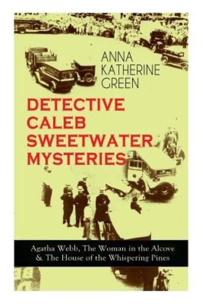 Cover for Anna Katharine Green · DETECTIVE CALEB SWEETWATER MYSTERIES - Agatha Webb, The Woman in the Alcove &amp; The House of the Whispering Pines (Paperback Bog) (2019)