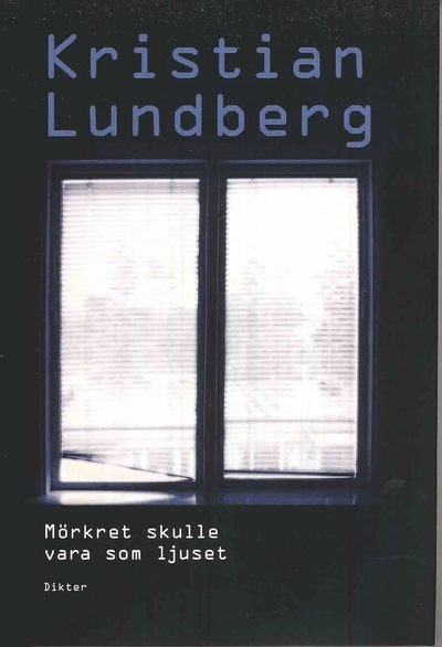 Cover for Kristian Lundberg · Mörkret skulle vara som ljuset : dikter (Bok) (2010)