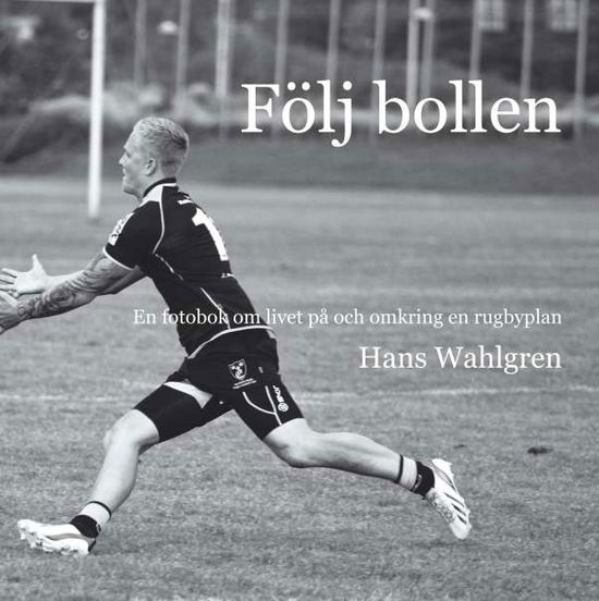 Cover for Hans Wahlgren · Följ bollen : En fotobok om livet på och omkring en rugbyplan (Hardcover Book) (2018)