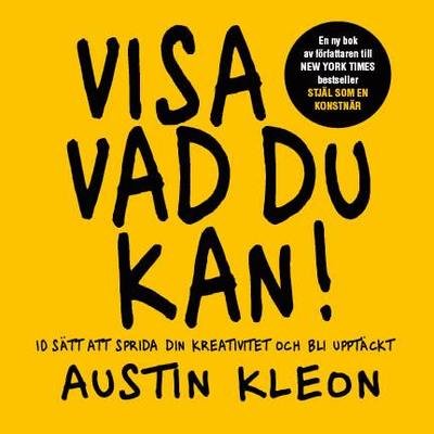 Cover for Austin Kleon · Visa vad du kan! : 10 sätt att sprida din kreativitet och bli upptäckt (Buch) (2014)
