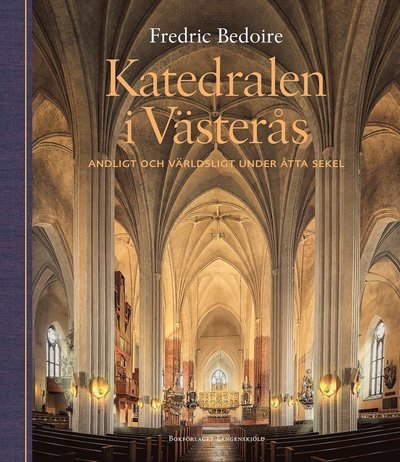 Cover for Bedoire Fredric · Katedralen i Västerås : andligt och verdsligt under åtta selek (Inbunden Bok) (2019)