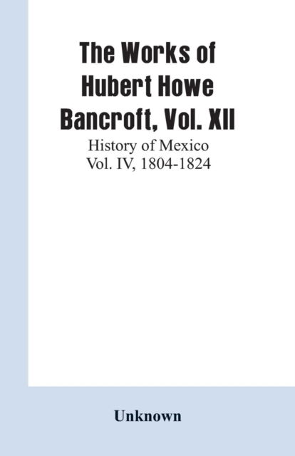Cover for The Works of Hubert Howe Bancroft, Vol. XII (Paperback Book) (2019)