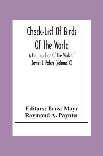 Check-List Of Birds Of The World; A Continuation Of The Work Of James L. Peters (Volume X) - Raymond A Paynter - Books - Alpha Edition - 9789354308420 - December 15, 2020