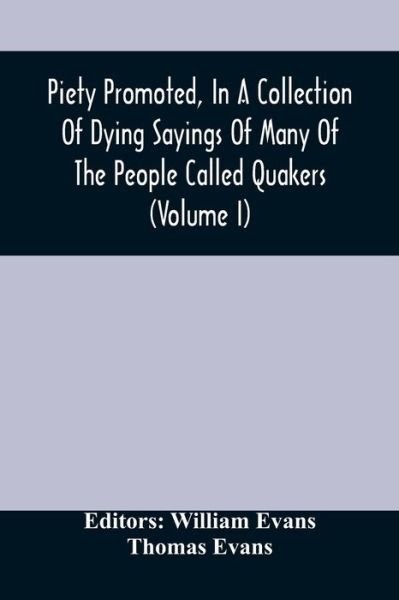Cover for William Evans · Piety Promoted, In A Collection Of Dying Sayings Of Many Of The People Called Quakers (Volume I) (Paperback Book) (2021)