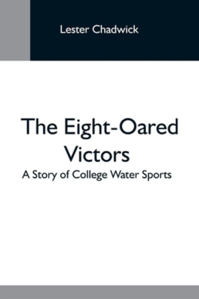 Cover for Lester Chadwick · The Eight-Oared Victors; A Story Of College Water Sports (Paperback Book) (2021)