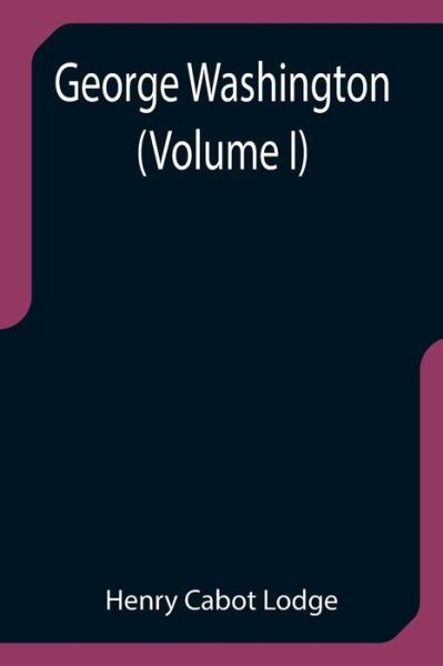George Washington (Volume I) - Henry Cabot Lodge - Books - Alpha Edition - 9789355752420 - December 29, 2021