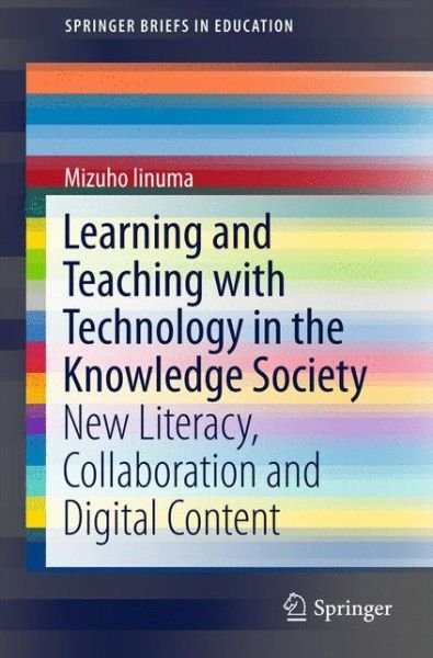 Cover for Mizuho Iinuma · Learning and Teaching with Technology in the Knowledge Society: New Literacy, Collaboration and Digital Content - SpringerBriefs in Education (Taschenbuch) [1st ed. 2016 edition] (2015)