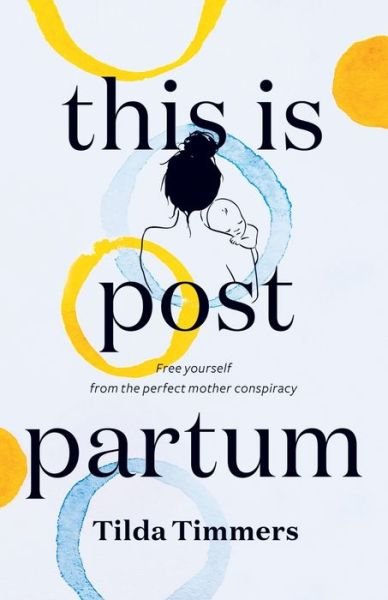 This is Postpartum: Free yourself from the perfect mother conspiracy - Tilda Timmers - Bøger - The Dreamwork Collective - 9789948354420 - 16. juni 2020