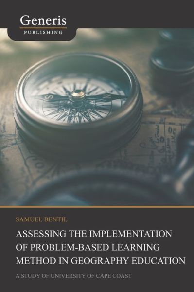 Assessing the implementation of problem-based learning method in geography education - Samuel Bentil - Bøger - Generis Publishing - 9789975154420 - 24. december 2020