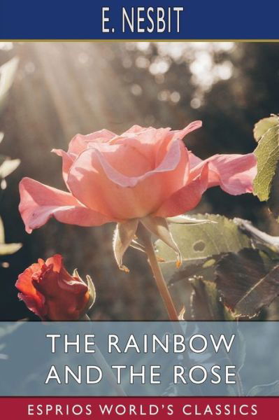 E Nesbit · The Rainbow and the Rose (Esprios Classics) (Paperback Book) (2024)