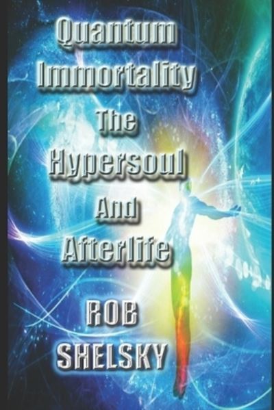 Cover for Rob Shelsky · Quantum Immortality The Hypersoul And Afterlife (Paperback Book) (2021)