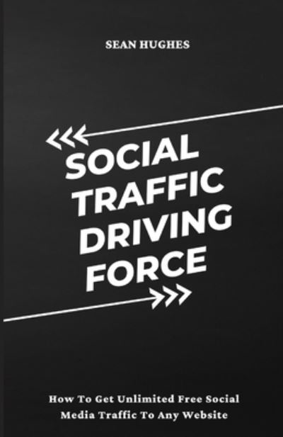 Cover for Sean Hughes · Social Traffic Driving Force: How To Get Unlimited Free Social Media Traffic To Any Website (Paperback Book) (2021)