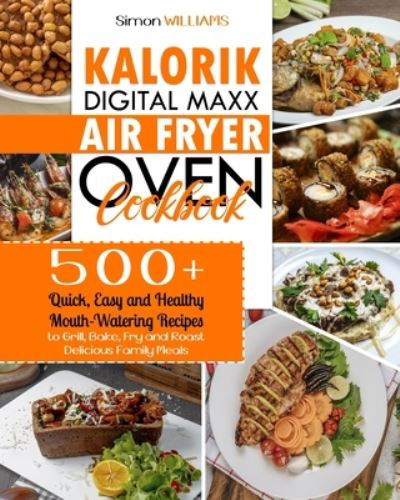 Kalorik Digital Maxx Air Fryer Oven Cookbook - Simon Williams - Bøker - Independently Published - 9798584321420 - 20. desember 2020