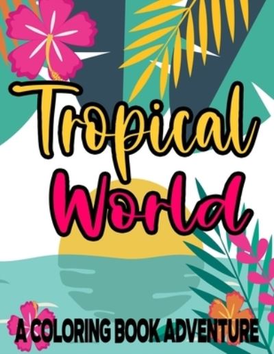 Cover for Cataleya Marsh · Tropical World A Coloring Book Adventure (Paperback Book) (2020)