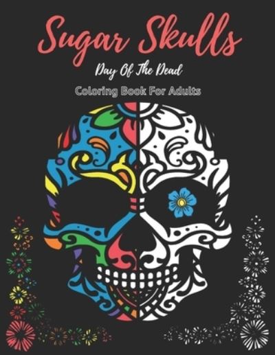 Cover for The Alpha Co · Sugar Skulls Coloring Book For Adults Sugar Skulls: Stress Relieving Coloring Designs Large Print (Paperback Book) (2021)