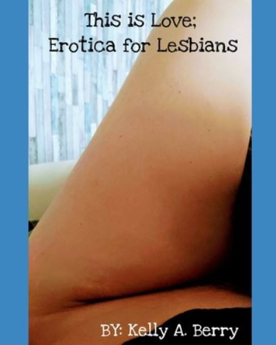 Cover for Kelly a Berry · This is Love; Erotica for Lesbians (Paperback Book) (2020)