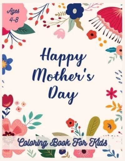 Cover for MD Asaduzzaman · Happy Mothers Day Coloring Book For kids ages 4-8: The Perfect Anti-Stress Colouring Book For Kids (Taschenbuch) (2021)