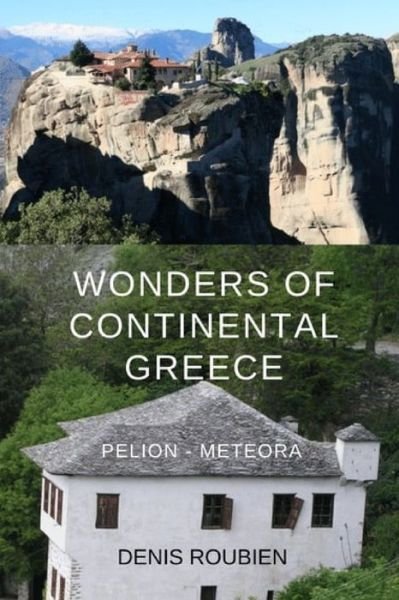 Cover for Denis Roubien · Wonders of Continental Greece. Thessaly: Pelion - Meteora - Travel to History Through Architecture and Landscape (Pocketbok) (2021)