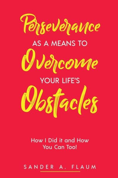 Cover for Sander a Flaum · Perseverance as a Means to Overcome Your Life's Obstacles: How I Did it and How You Can Too! (Paperback Book) (2022)