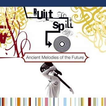 Cover for Built to Spill · Built to Spill-ancient Melodies of the Future (CD) (2007)