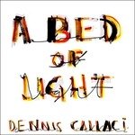 Cover for Dennis Callaci · A Bed Of Light (CD) (2016)
