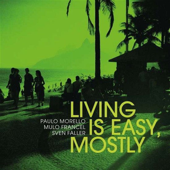Cover for Morello, Paulo / Mulo Francel / Sven Faller · Living Is Easy, Mostly (CD) [Digipak] (2022)