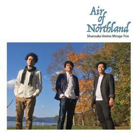 Cover for Shunsuke Umino Mirage Trio · Air of Northland (CD) [Japan Import edition] (2018)